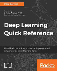 Deep Learning Quick Reference : Useful hacks for training and optimizing deep neural networks with TensorFlow and Keras - Mike Bernico