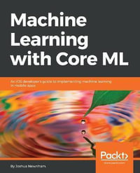 Machine Learning with Core ML : An iOS developer's guide to implementing machine learning in mobile apps - Joshua Newnham