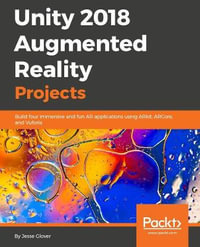 Unity 2018 Augmented Reality Projects : Build four immersive and fun AR applications using ARKit, ARCore, and Vuforia - Jesse Glover
