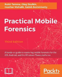 Practical Mobile Forensics - Third Edition : A hands-on guide to mastering mobile forensics for the iOS, Android, and the Windows Phone platforms - Rohit Tamma