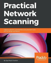 Practical Network Scanning : Capture network vulnerabilities using standard tools such as Nmap and Nessus - Ajay Singh