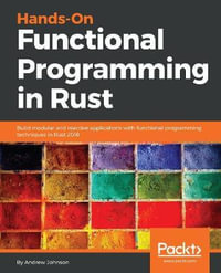 Hands-On Functional Programming in RUST : Build modular and reactive applications with functional programming techniques in Rust 2018 - Andrew Johnson