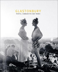 Glastonbury : The Festival and Its People - Liam Bailey