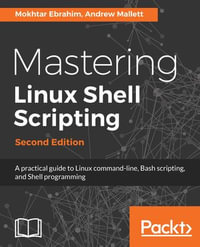 Mastering Linux Shell Scripting : A practical guide to Linux command-line, Bash scripting, and Shell programming - Andrew Mallett Mokhtar Ebrahim