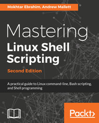 Mastering Linux Shell Scripting : A practical guide to Linux command-line, Bash scripting, and Shell programming - Andrew Mallett Mokhtar Ebrahim