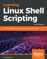 Learning Linux Shell Scripting : Leverage the power of shell scripts to solve real-world problems - Ganesh Sanjiv Naik
