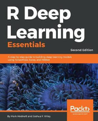 R Deep Learning Essentials : A step-by-step guide to building deep learning models using TensorFlow, Keras, and MXNet, 2nd Edition - Mark Hodnett