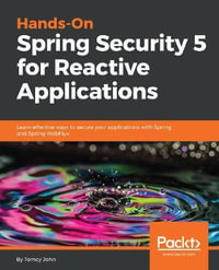Hands-On Spring Security 5 for Reactive Applications : Learn effective ways to secure your applications with Spring and Spring WebFlux - Tomcy John