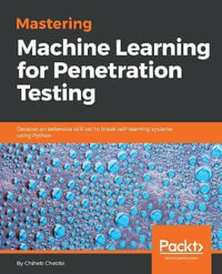 Mastering Machine Learning for Penetration Testing : Develop an extensive skill set to break self-learning systems using Python - Chiheb Chebbi