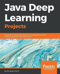 Java Deep Learning Projects : Implement 10 real-world deep learning applications using Deeplearning4j and open source APIs - Md. Rezaul Karim
