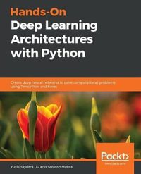Hands-On Deep Learning Architectures with Python : Create deep neural networks to solve computational problems using TensorFlow and Keras - Yuxi (Hayden) Liu