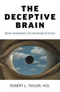 Deceptive Brain, The : Blame, Punishment, and the Illusion of Choice - Robert L. Taylor