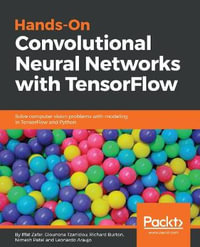 Hands-on Convolutional Neural Networks with Tensorflow : Solve computer vision problems with modeling in TensorFlow and Python - Iffat Zafar
