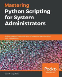 Mastering Python Scripting for System Administrators : Write scripts and automate them for real-world administration tasks using Python - Ganesh Sanjiv Naik