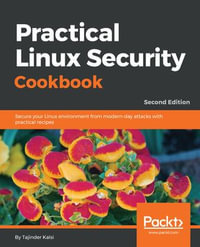 Practical Linux Security Cookbook : Secure your Linux environment from modern-day attacks with practical recipes - Tajinder Kalsi