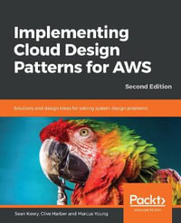 Implementing Cloud Design Patterns for AWS : Solutions and design ideas for solving system design problems, 2nd Edition - Sean Keery