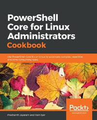 PowerShell Core for Linux Administrators Cookbook : Use PowerShell Core 6.x on Linux to automate complex, repetitive, and time-consuming tasks - Prashanth Jayaram