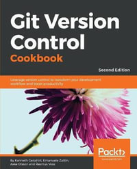 Git Version Control Cookbook : Leverage version control to transform your development workflow and boost productivity, 2nd Edition - Kenneth Geisshirt