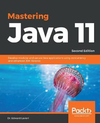Mastering Java 11 - Second Edition : Develop modular and secure Java applications using concurrency and advanced JDK libraries - Dr. Edward Lavieri