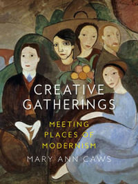 Creative Gatherings : Meeting Places of Modernism - Mary Ann Caws