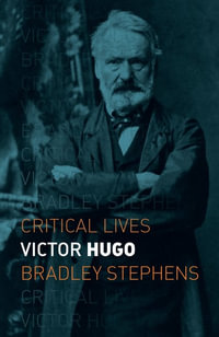 Victor Hugo : Critical Lives - Bradley Stephens