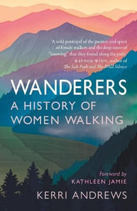Wanderers : A History of Women Walking - Kerri Andrews