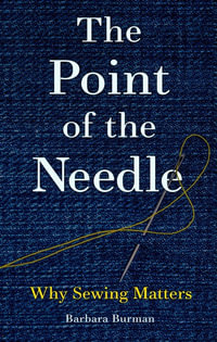 The Point of the Needle : Why Sewing Matters - Barbara Burman