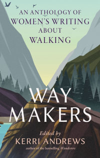 Way Makers : An Anthology of Women's Writing about Walking - Kerri Andrews