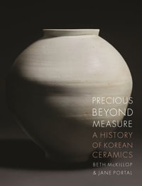 Precious Beyond Measure : A History of Korean Ceramics - Beth McKillop