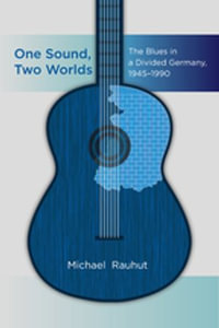 One Sound, Two Worlds : The Blues in a Divided Germany, 1945-1990 - Michael Rauhut