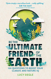 Be the Ultimate Friend of the Earth : 100 Questions to Boost Your Climate and Nature IQ - Lucy Siegle