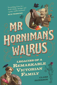 Mr Horniman's Walrus : Legacies of a Remarkable Victorian Family - Clare Paterson