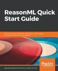 ReasonML Quick Start Guide : Build fast and type-safe React applications that leverage the JavaScript and OCaml ecosystems - Raphael Rafatpanah
