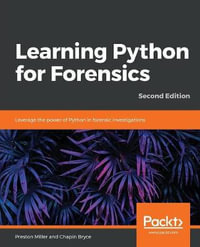 Learning Python for Forensics -Second Edition : Leverage the power of Python in forensic investigations, 2nd Edition - Preston Miller