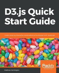 D3.js Quick Start Guide : Create amazing, interactive visualizations in the browser with JavaScript - Matthew Huntington
