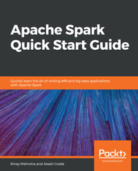 Apache Spark Quick Start Guide : Quickly learn the art of writing efficient big data applications with Apache Spark - Akash Grade Shrey Mehrotra