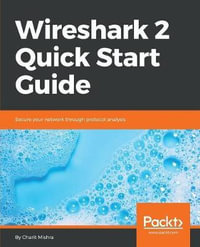 Wireshark 2 Quick Start Guide : Secure your network through protocol analysis - Charit Mishra