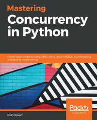 Mastering Concurrency in Python : Create faster programs using concurrency, asynchronous, multithreading, and parallel programming - Quan Nguyen