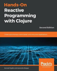Hands-On Reactive Programming with Clojure, Second Edition : Create asynchronous, event-based, and concurrent applications, 2nd Edition - Konrad Szydlo