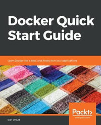 Docker Quick Start Guide : Learn Docker like a boss, and finally own your applications - Earl Waud