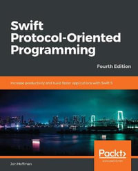 Swift 5 Protocol Oriented Programming-- Fourth Edition : Increase productivity and build faster applications with Swift 5, 4th Edition - Jon Hoffman
