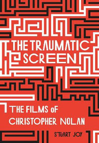 The Traumatic Screen : The Films of Christopher Nolan - Stuart Joy