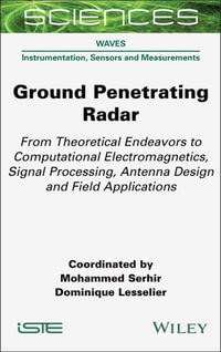 Ground Penetrating Radar : From Theoretical Endeavors to Computational Electromagnetics, Signal Processing, Antenna Design and Field Applications - Mohammed Serhir
