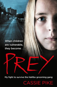 Prey : My Fight to Survive the Halifax Grooming Gang - Cassie Pike and Katy Weitz