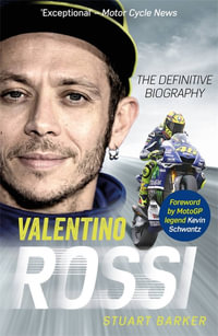 Valentino Rossi : The Definitive Biography - Stuart Barker