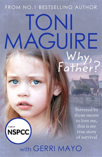 Why, Father? : From the No.1 bestselling author, a new true story of abuse and survival for fans of Cathy Glass - Toni Maguire