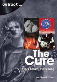 The Cure On Track : Every Album, Every Song - Matthew R Davis