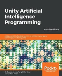 Unity Artificial Intelligence Programming - Fourth Edition : Add powerful, believable, and fun AI entities in your game with the power of Unity 2018! - Dr. Davide Aversa