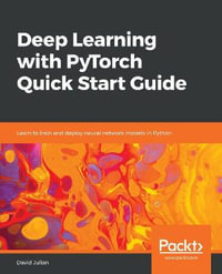 Deep Learning with PyTorch Quick Start Guide : Learn to train and deploy neural network models in Python - David Julian
