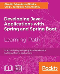 Developing Java Applications with Spring and Spring Boot : Practical Spring and Spring Boot solutions for building effective applications - Claudio Eduardo de Oliveira